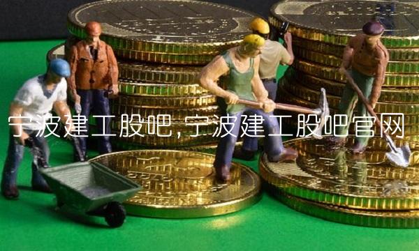 宁波建工股吧,宁波建工股吧官网