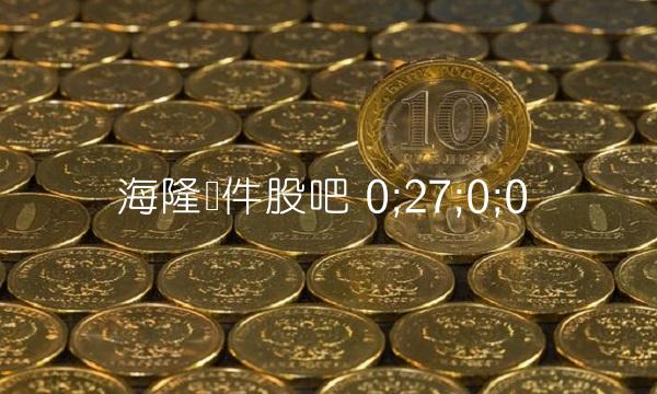 海隆软件股吧 0;27;0;0