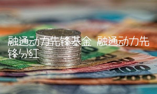 融通动力先锋基金 融通动力先锋分红
