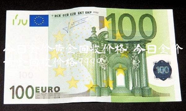 今日金价黄金回收价格 今日金价黄金回收价格9999