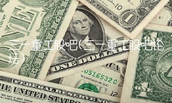 三一重工股吧(三一重工股吧论坛)