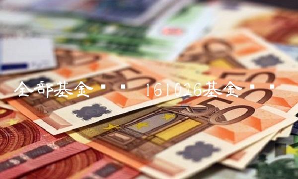 全部基金净值 161026基金净值