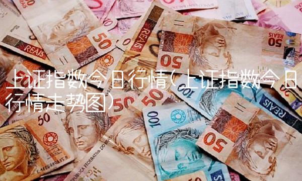 上证指数今日行情(上证指数今日行情走势图)