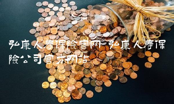 弘康人寿保险官网 弘康人寿保险公司官方网站