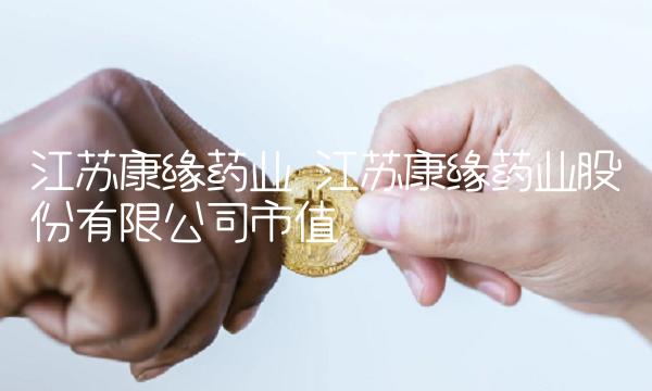 江苏康缘药业 江苏康缘药业股份有限公司市值