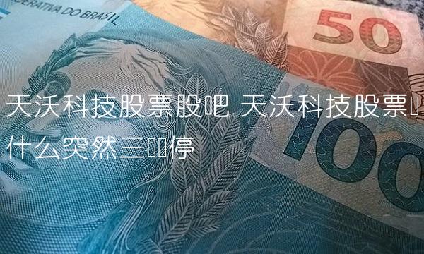 天沃科技股票股吧 天沃科技股票为什么突然三个涨停