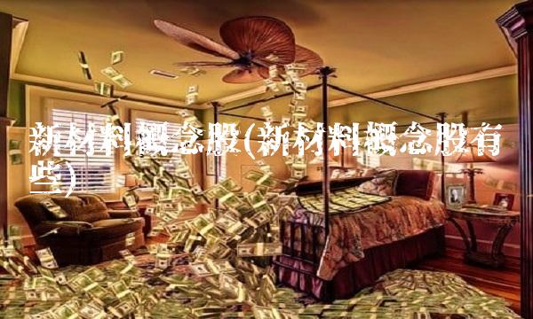 新材料概念股(新材料概念股有哪些)