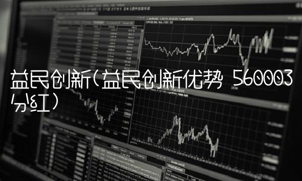益民创新(益民创新优势 560003分红)