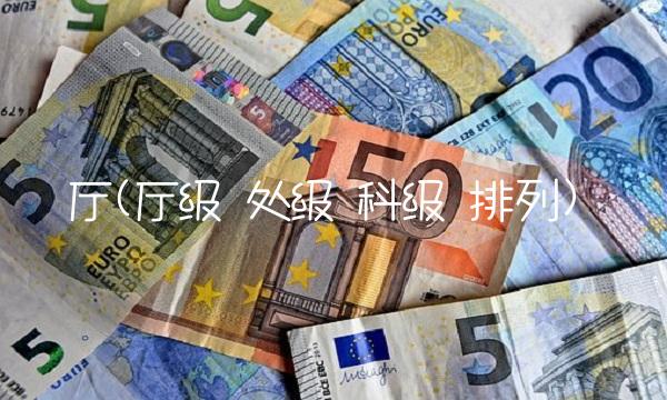 厅(厅级 处级 科级 排列) 厅(厅级 处级 科级 排列)