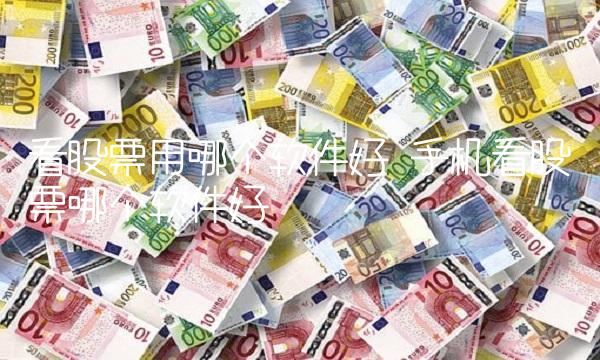 看股票用哪个软件好 手机看股票哪个软件好