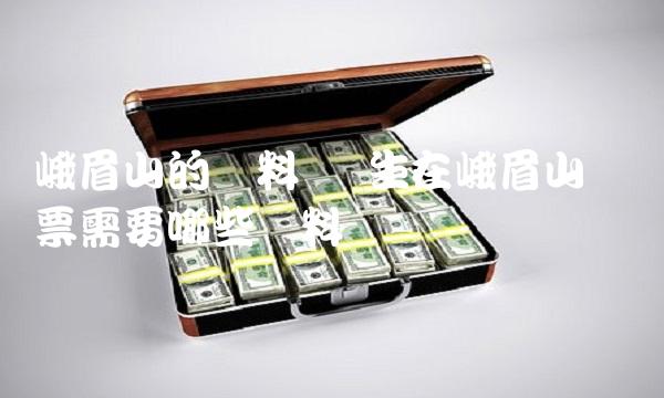 峨眉山的资料 学生在峨眉山买门票需要哪些资料