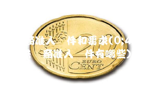 供应商准入条件和要求(0;45;0;0)(供应商准入条件有哪些)