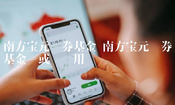 南方宝元债券基金 南方宝元债券基金买或卖费用