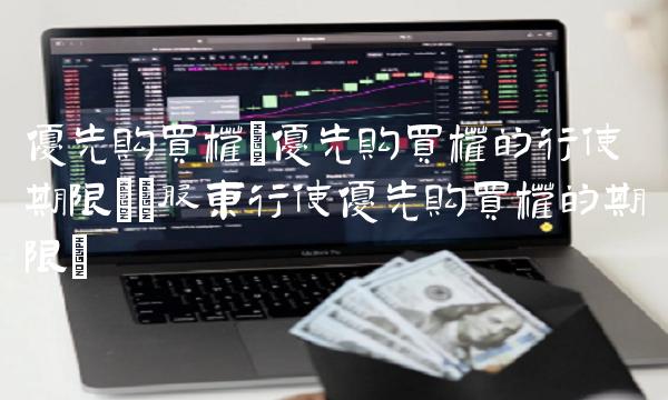 优先购买权(优先购买权的行使期限)(股东行使优先购买权的期限)