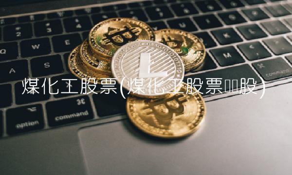 煤化工股票(煤化工股票龙头股)