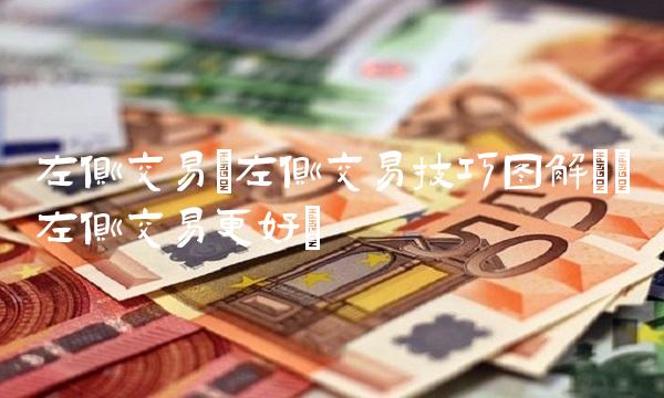 左侧交易(左侧交易技巧图解)(左侧交易更好)