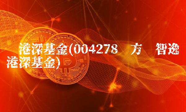 沪港深基金(004278东方红智逸沪港深基金)