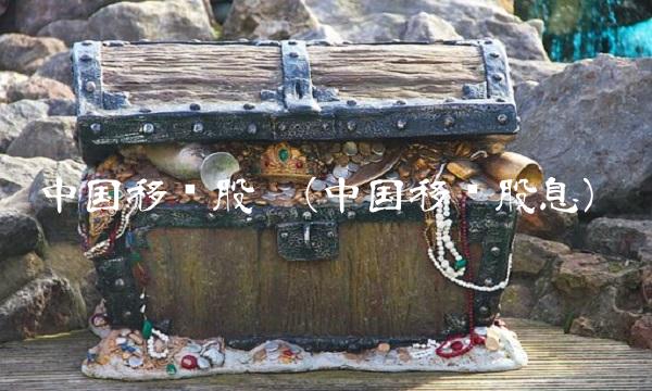 中国移动股吧(中国移动股息) 中国移动股吧(中国移动股息)