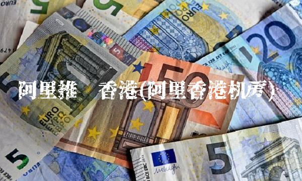 阿里推迟香港(阿里香港机房)
