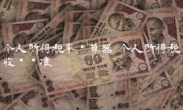 个人所得税率计算器 个人所得税收费标准