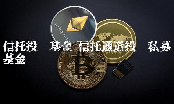 信托投资基金 信托通道投资私募基金 信托投资基金 信托通道投资私募基金