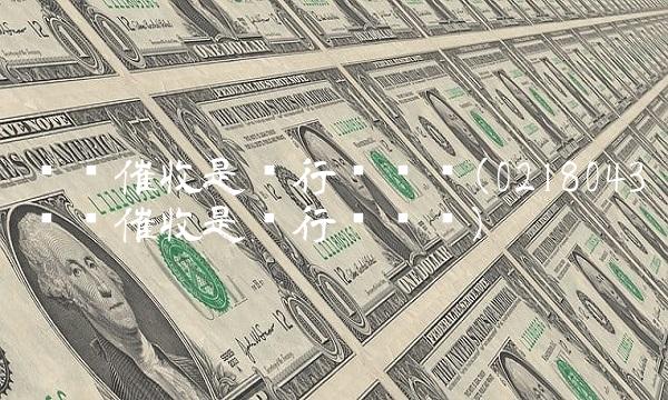 开头催收是银行电话吗(0218043开头催收是银行电话吗)