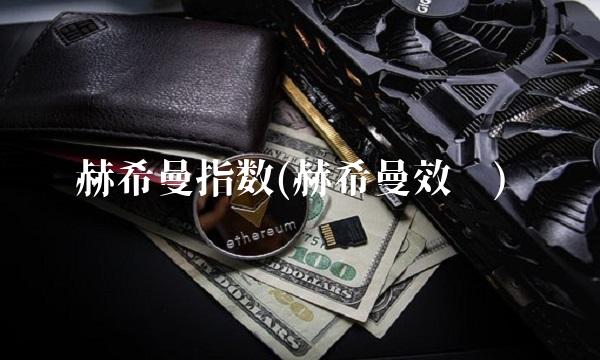 赫希曼指数(赫希曼效应)