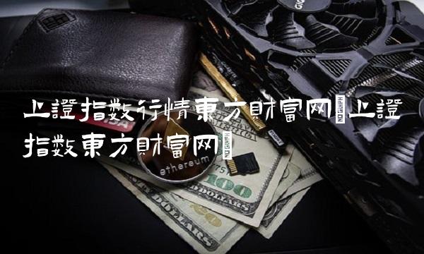 上证指数行情东方财富网(上证指数东方财富网)