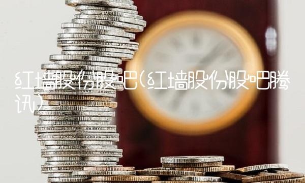 红墙股份股吧(红墙股份股吧腾讯)