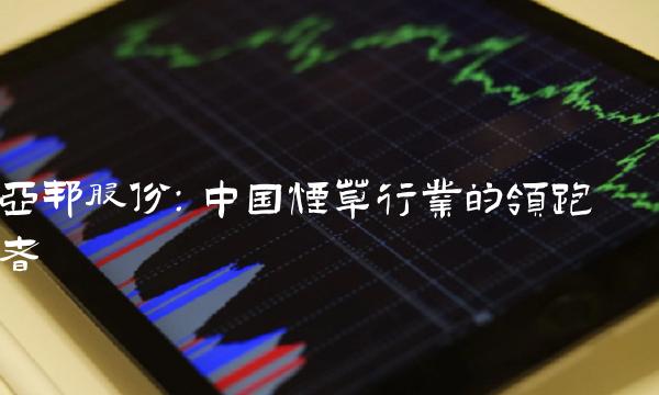 亚邦股份：中国烟草行业的领跑者