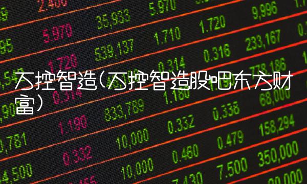 万控智造(万控智造股吧东方财富)