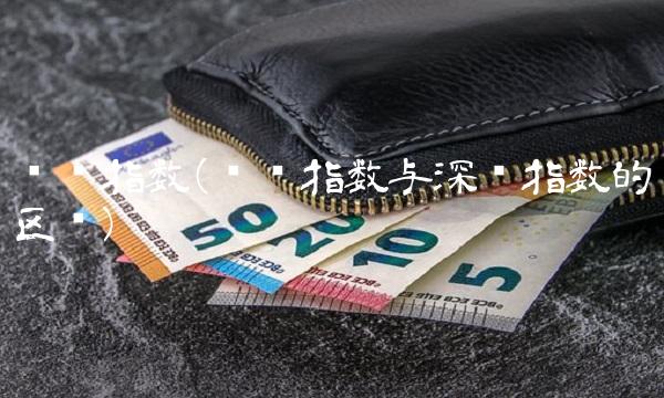 沪证指数(沪证指数与深证指数的区别)