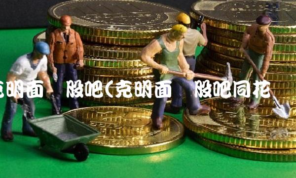 克明面业股吧(克明面业股吧同花顺)