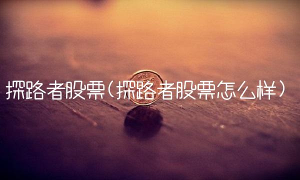 探路者股票(探路者股票怎么样)