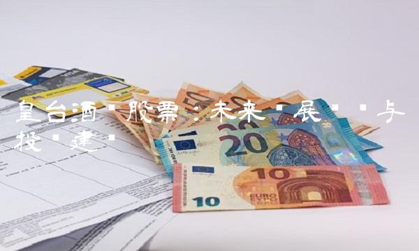 皇台酒业股票：未来发展趋势与投资建议