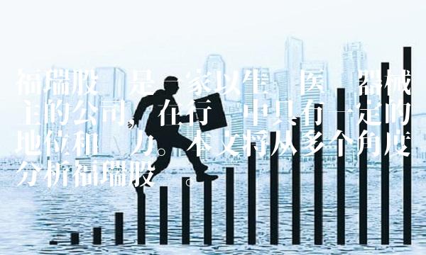 福瑞股份是一家以生产医疗器械为主的公司，在行业中具有一定的地位和实力。本文将从多个角度分析福瑞股份。