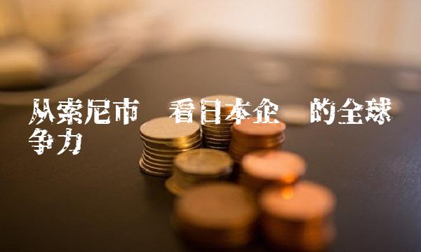 从索尼市值看日本企业的全球竞争力