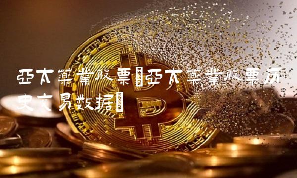 亚太药业股票(亚太药业股票历史交易数据)