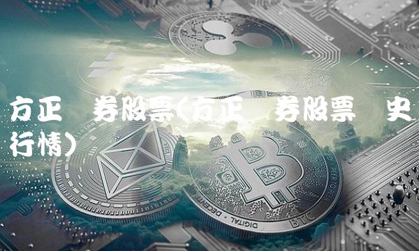 方正证券股票(方正证券股票历史行情)
