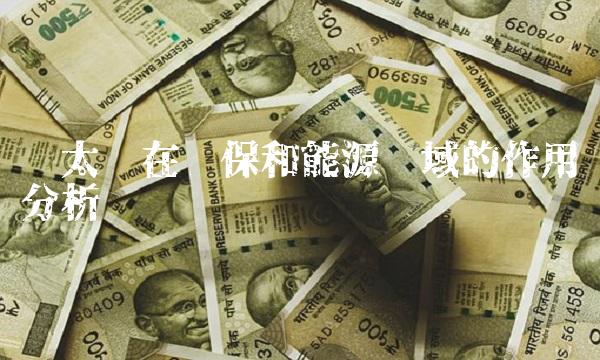 绿太阳在环保和能源领域的作用分析