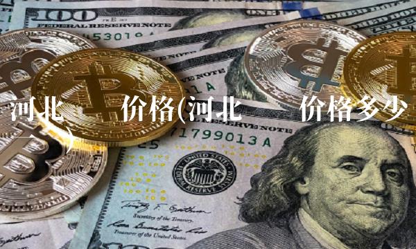 河北钢铁价格(河北钢铁价格多少一吨)
