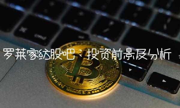 罗莱家纺股吧：投资前景及分析