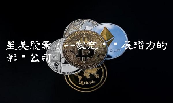 星美股票：一家充满发展潜力的影视公司