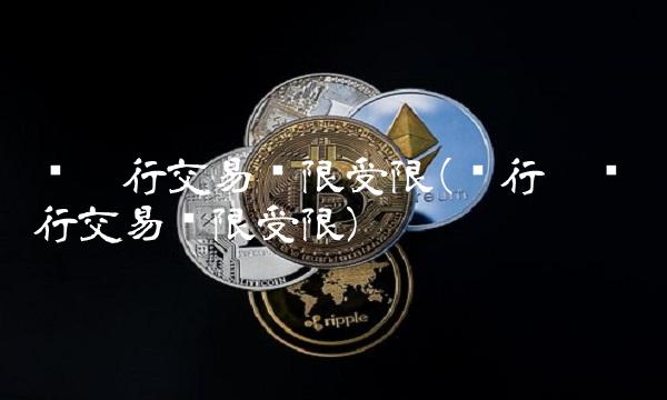 发卡行交易权限受限(银行卡发卡行交易权限受限)