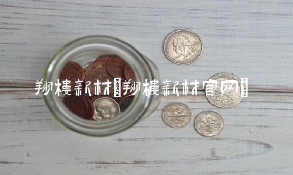 翔楼新材(翔楼新材官网)