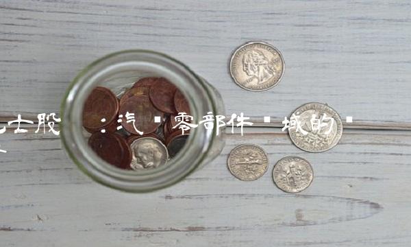 巴士股份：汽车零部件领域的领跑者