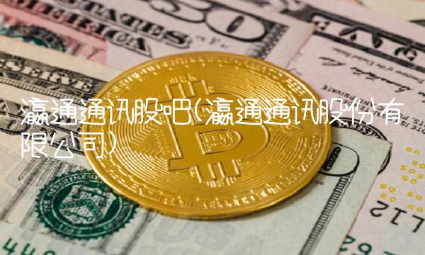 瀛通通讯股吧(瀛通通讯股份有限公司)