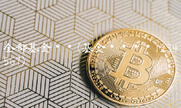 全部基金净值(基金净值查询1234567)(1)