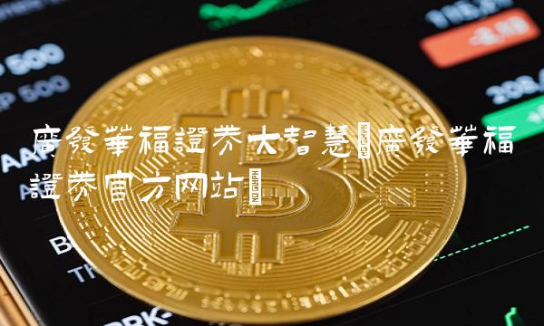 广发华福证券大智慧(广发华福证券官方网站)