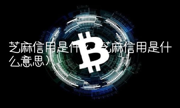 芝麻信用是什么(芝麻信用是什么意思)